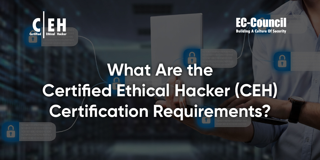 Certified Ethical Hacker (CEH) Certification Requirements