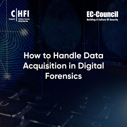 What is Data Acquisition & How to Handle in Digital Forensics ECCouncil