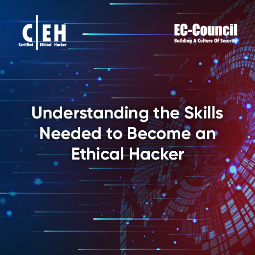 understanding-the-skills-needed-to-become-an-ethical-hacker-ec-council