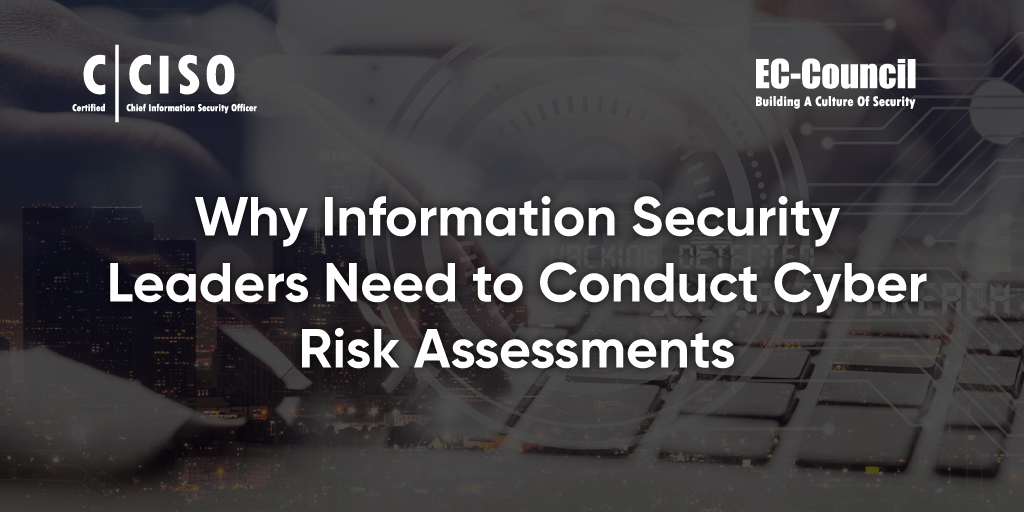 Information Security Leaders Need to Conduct Cyber Risk Assessments