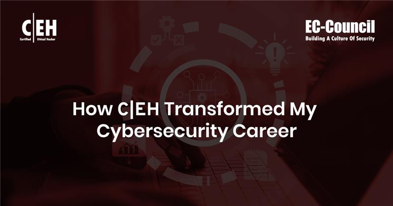 CEH Transformed My Cybersecurity Career