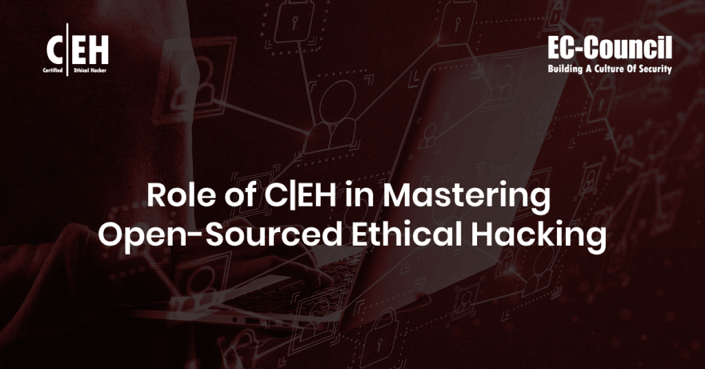 Role of CEH in Mastering Open-Sourced Ethical Hacking