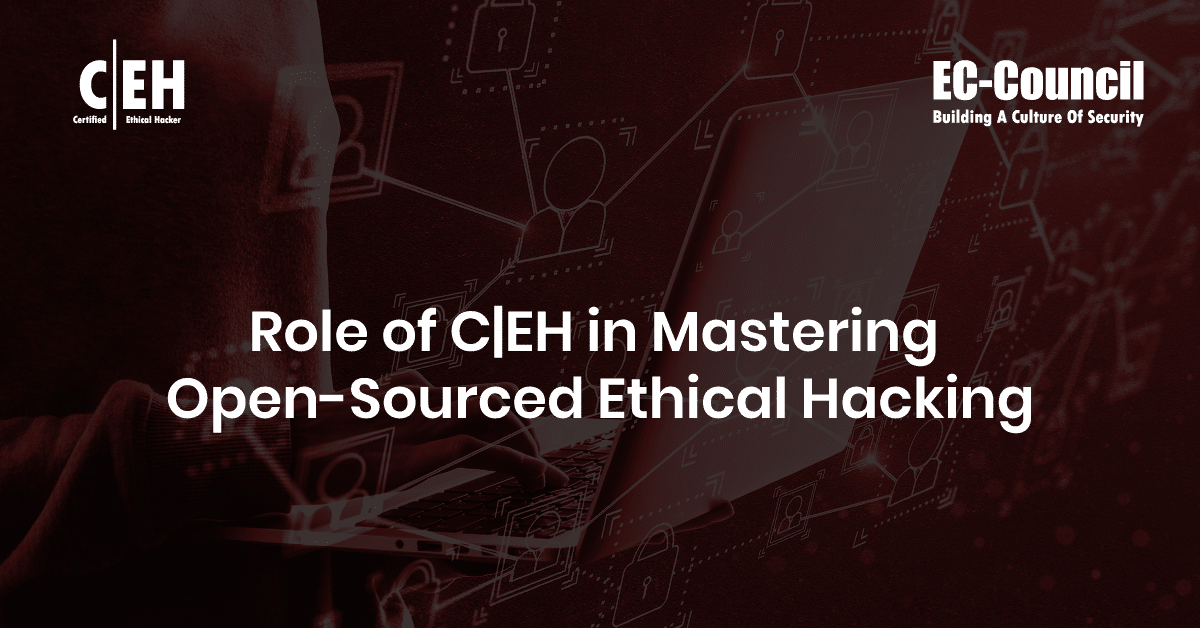 Role of CEH in Mastering Open-Sourced Ethical Hacking